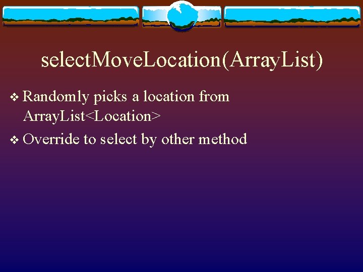 select. Move. Location(Array. List) v Randomly picks a location from Array. List<Location> v Override