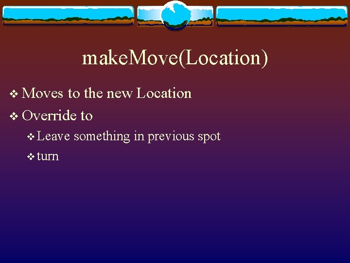 make. Move(Location) v Moves to the new Location v Override to v Leave v