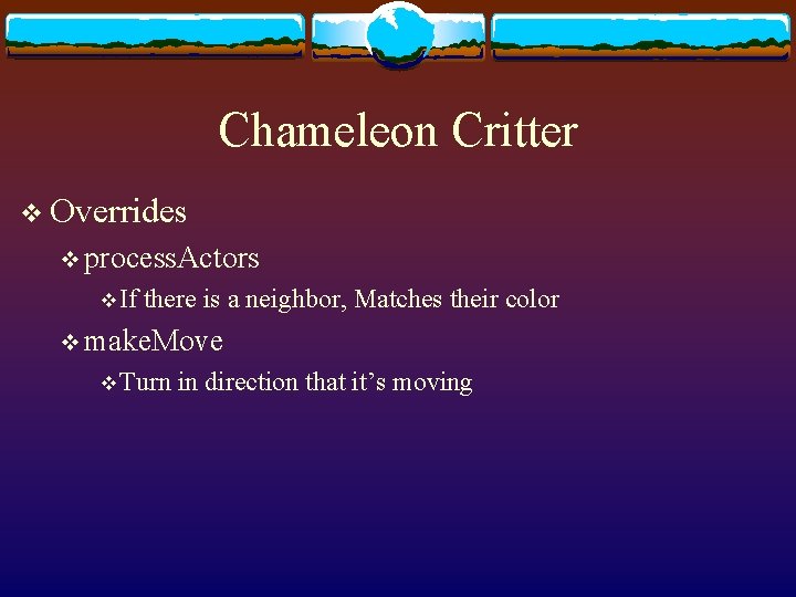 Chameleon Critter v Overrides v process. Actors v If there is a neighbor, Matches