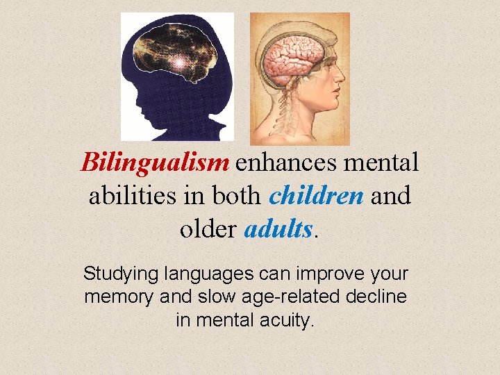 Bilingualism enhances mental abilities in both children and older adults. Studying languages can improve