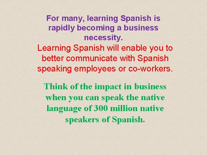 For many, learning Spanish is rapidly becoming a business necessity. Learning Spanish will enable