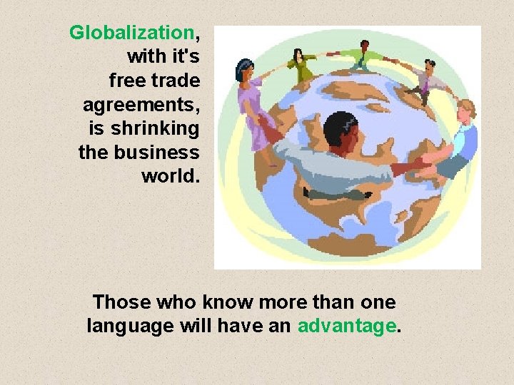 Globalization, with it's free trade agreements, is shrinking the business world. Those who know