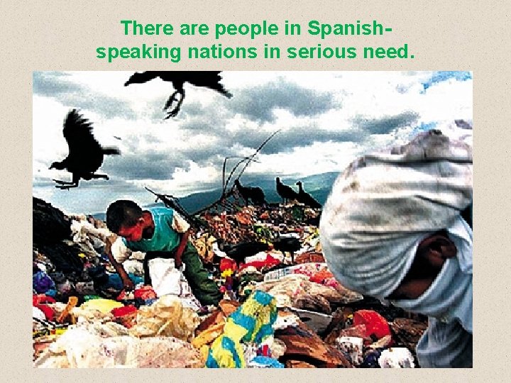 There are people in Spanishspeaking nations in serious need. 