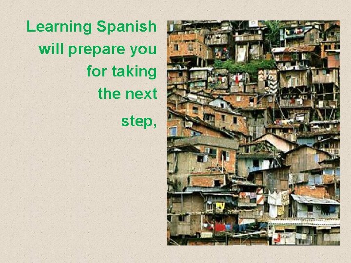 Learning Spanish will prepare you for taking the next step, 
