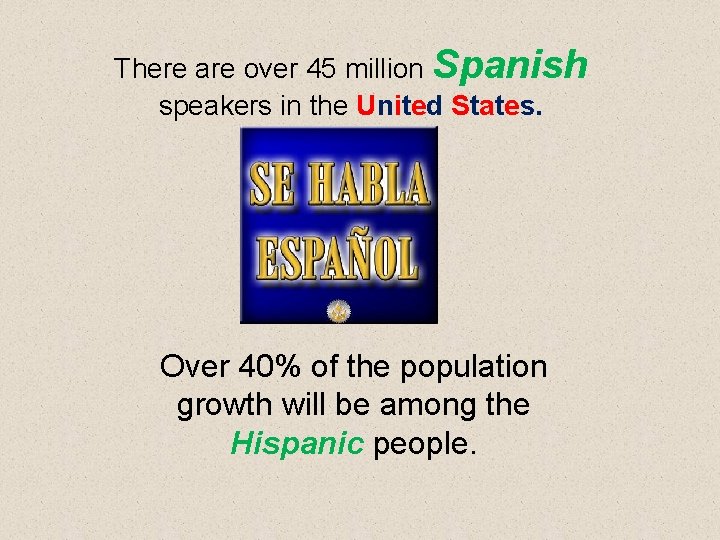 There are over 45 million Spanish speakers in the United States. Over 40% of