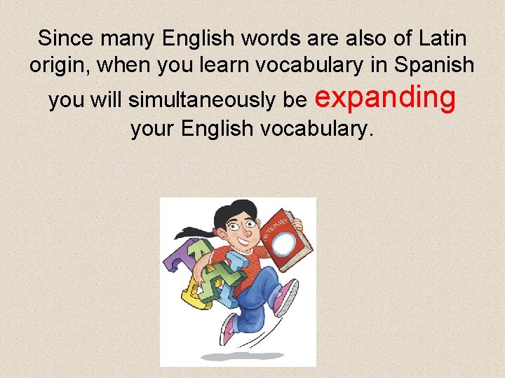 Since many English words are also of Latin origin, when you learn vocabulary in