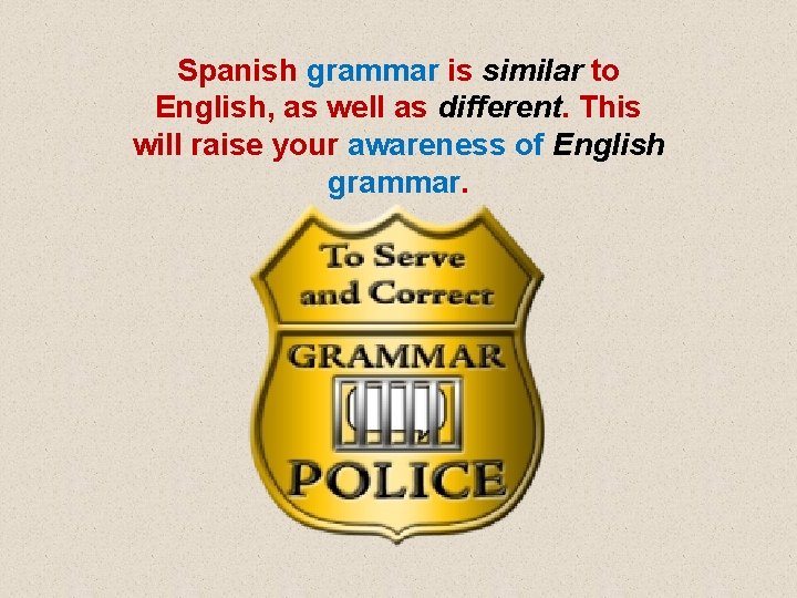 Spanish grammar is similar to English, as well as different. This will raise your