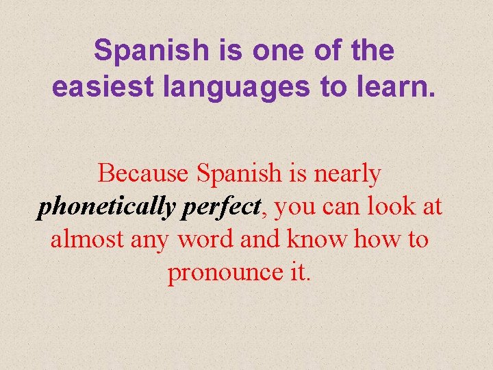 Spanish is one of the easiest languages to learn. Because Spanish is nearly phonetically