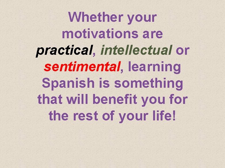 Whether your motivations are practical, intellectual or sentimental, learning Spanish is something that will