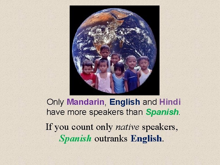 Only Mandarin, English and Hindi have more speakers than Spanish. If you count only