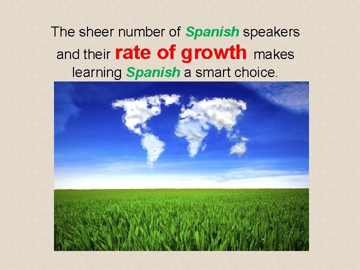 The sheer number of Spanish speakers and their rate of growth makes learning Spanish