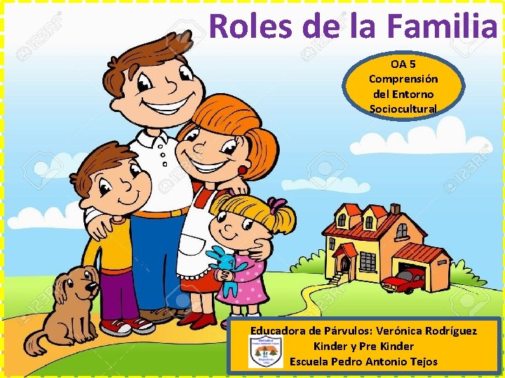 Roles de la Familia OA 5 Comprensión del Entorno Sociocultural Educadora de Párvulos: Verónica Roles de la Familia OA 5 Comprensión del Entorno Sociocultural Educadora de Párvulos: Verónica