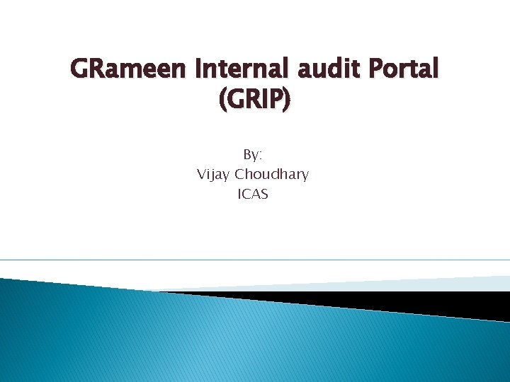 GRameen Internal audit Portal (GRIP) By: Vijay Choudhary ICAS 