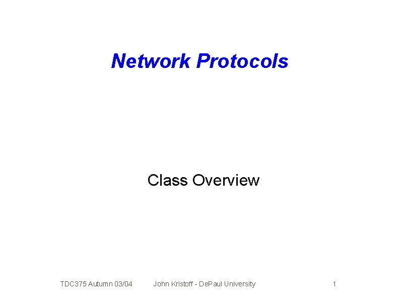 Network Protocols Class Overview TDC 375 Autumn 03/04 John Kristoff - De. Paul University