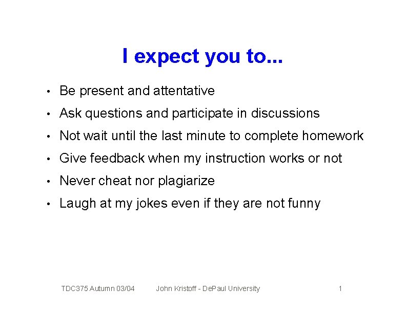 I expect you to. . . • Be present and attentative • Ask questions