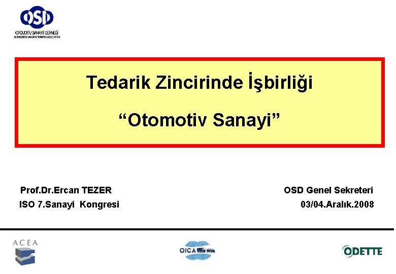 Tedarik Zincirinde İşbirliği “Otomotiv Sanayi” Prof. Dr. Ercan TEZER ISO 7. Sanayi Kongresi OSD