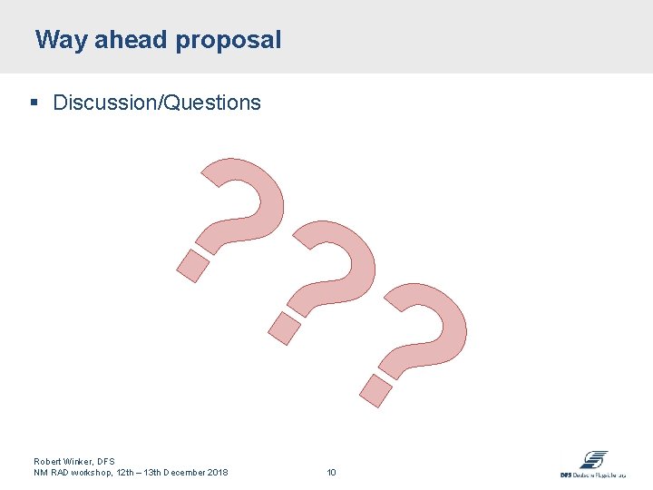 Way ahead proposal ? ? ? § Discussion/Questions Robert Winker, DFS NM RAD workshop,