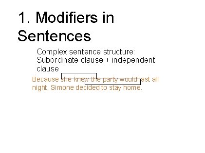 1. Modifiers in Sentences Complex sentence structure: Subordinate clause + independent clause Because she 1. Modifiers in Sentences Complex sentence structure: Subordinate clause + independent clause Because she