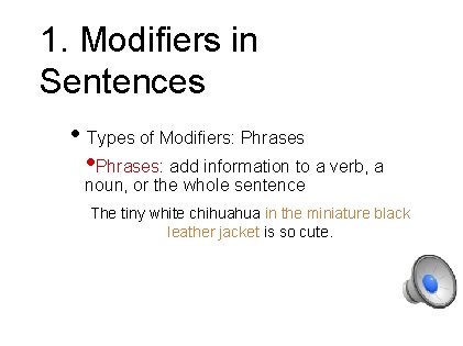 1. Modifiers in Sentences • Types of Modifiers: Phrases • Phrases: add information to 1. Modifiers in Sentences • Types of Modifiers: Phrases • Phrases: add information to