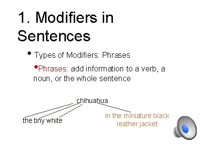 1. Modifiers in Sentences • Types of Modifiers: Phrases • Phrases: add information to 1. Modifiers in Sentences • Types of Modifiers: Phrases • Phrases: add information to