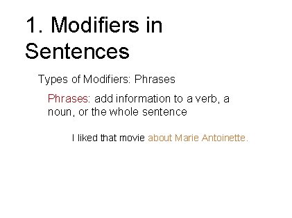 1. Modifiers in Sentences Types of Modifiers: Phrases: add information to a verb, a 1. Modifiers in Sentences Types of Modifiers: Phrases: add information to a verb, a