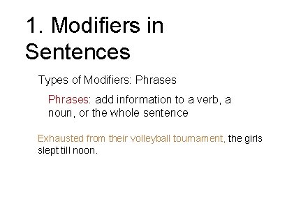 1. Modifiers in Sentences Types of Modifiers: Phrases: add information to a verb, a 1. Modifiers in Sentences Types of Modifiers: Phrases: add information to a verb, a