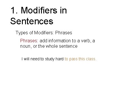 1. Modifiers in Sentences Types of Modifiers: Phrases: add information to a verb, a 1. Modifiers in Sentences Types of Modifiers: Phrases: add information to a verb, a