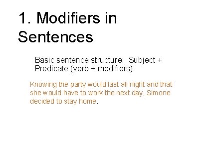 1. Modifiers in Sentences Basic sentence structure: Subject + Predicate (verb + modifiers) Knowing 1. Modifiers in Sentences Basic sentence structure: Subject + Predicate (verb + modifiers) Knowing