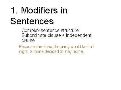 1. Modifiers in Sentences Complex sentence structure: Subordinate clause + independent clause Because she 1. Modifiers in Sentences Complex sentence structure: Subordinate clause + independent clause Because she