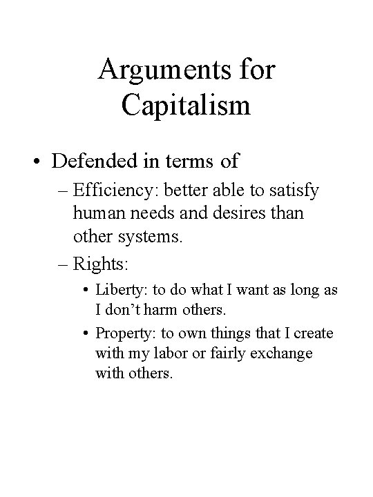 Arguments for Capitalism • Defended in terms of – Efficiency: better able to satisfy