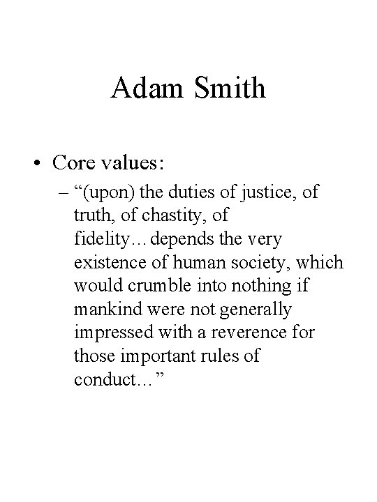 Adam Smith • Core values: – “(upon) the duties of justice, of truth, of