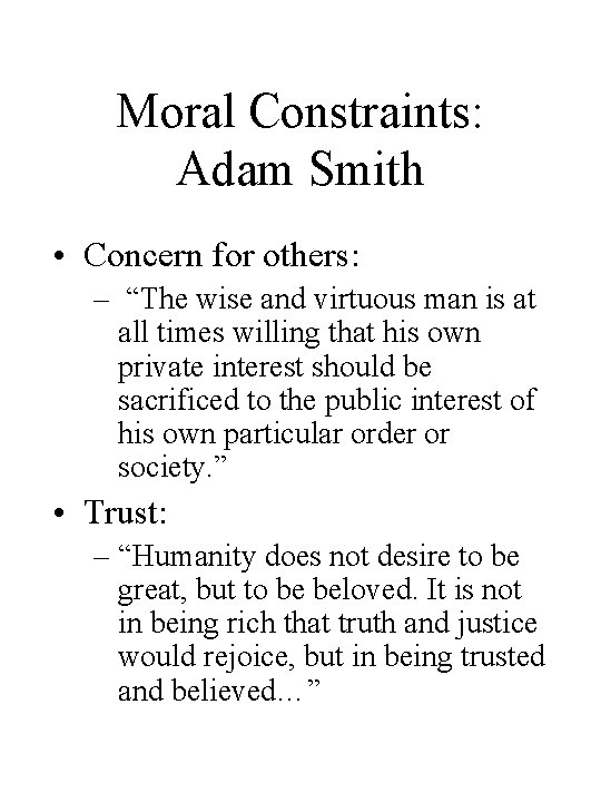 Moral Constraints: Adam Smith • Concern for others: – “The wise and virtuous man