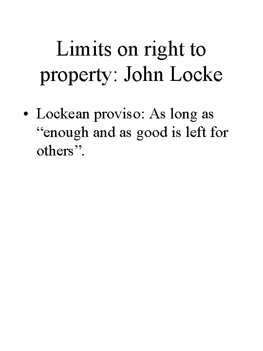 Limits on right to property: John Locke • Lockean proviso: As long as “enough