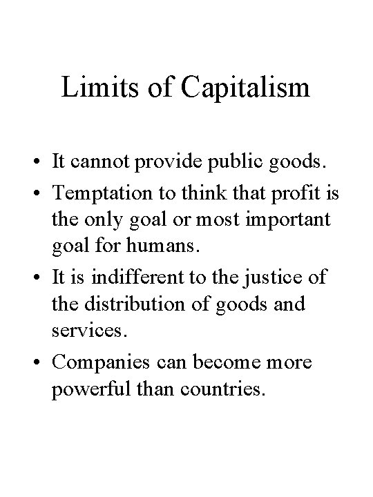 Limits of Capitalism • It cannot provide public goods. • Temptation to think that