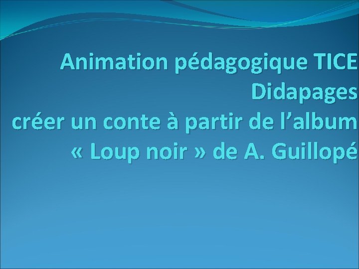 Animation pédagogique TICE Didapages créer un conte à partir de l’album « Loup noir