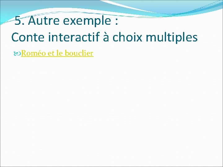  5. Autre exemple : Conte interactif à choix multiples Roméo et le bouclier