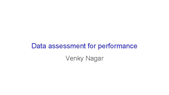 Data assessment for performance Venky Nagar 
