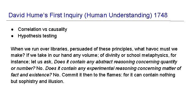 David Hume’s First Inquiry (Human Understanding) 1748 ● Correlation vs causality ● Hypothesis testing