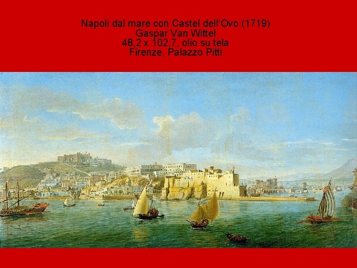 Napoli dal mare con Castel dell’Ovo (1719) Gaspar Van Wittel 48, 2 x 102,
