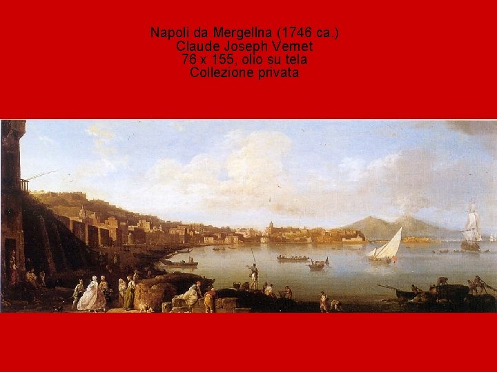 Napoli da Mergellna (1746 ca. ) Claude Joseph Vernet 76 x 155, olio su