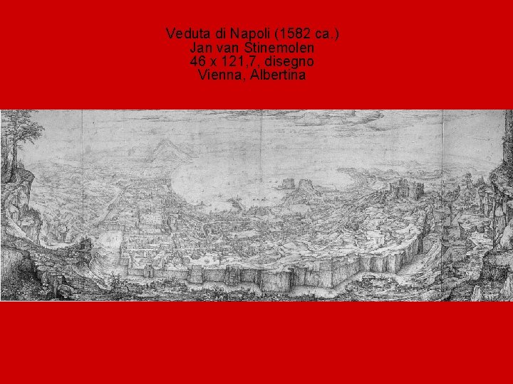 Veduta di Napoli (1582 ca. ) Jan van Stinemolen 46 x 121, 7, disegno