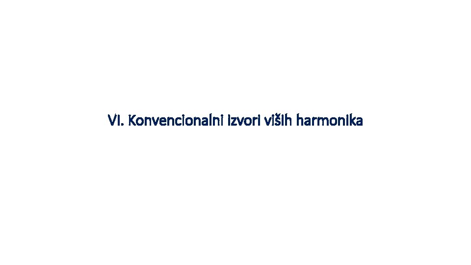 VI. Konvencionalni izvori viših harmonika 