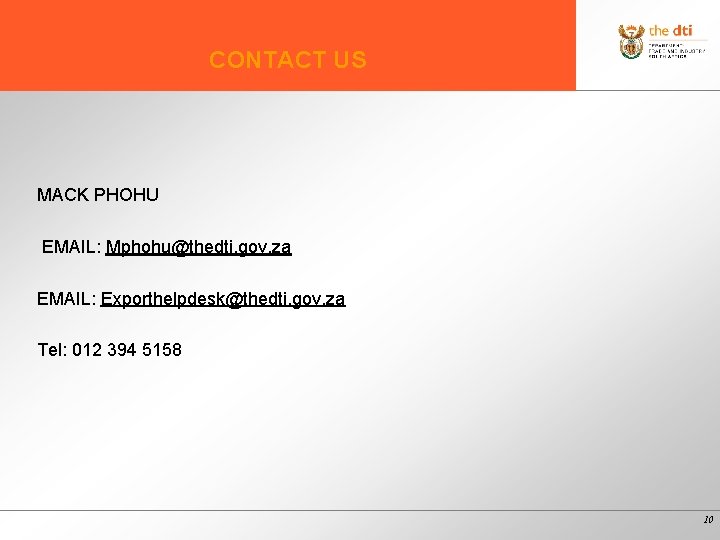 CONTACT US MACK PHOHU EMAIL: Mphohu@thedti. gov. za EMAIL: Exporthelpdesk@thedti. gov. za Tel: 012