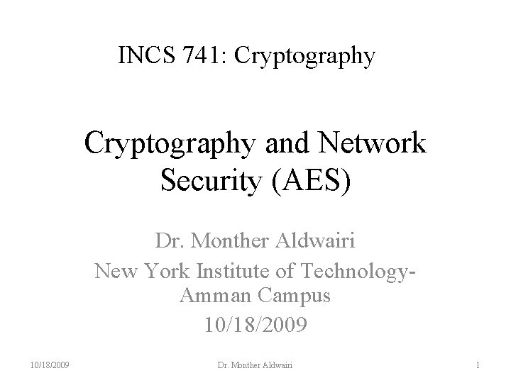 INCS 741: Cryptography and Network Security (AES) Dr. Monther Aldwairi New York Institute of