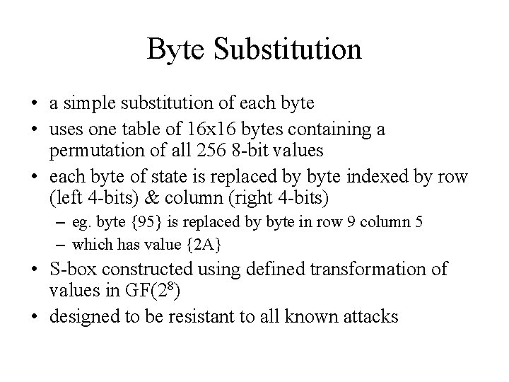 Byte Substitution • a simple substitution of each byte • uses one table of