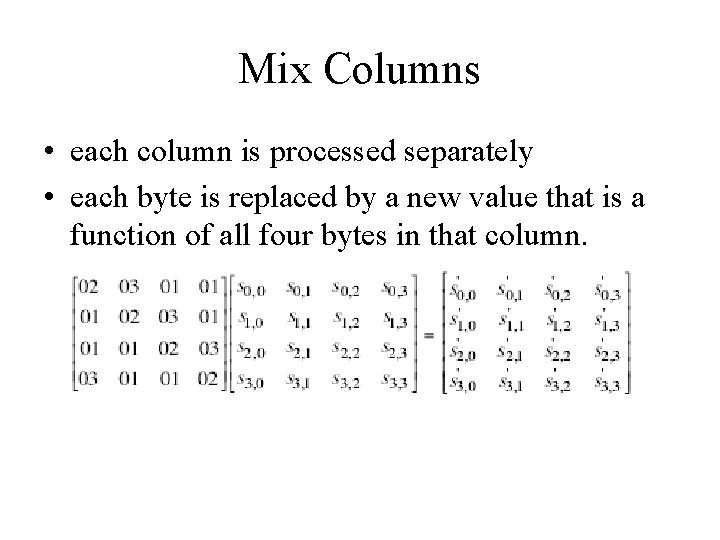 Mix Columns • each column is processed separately • each byte is replaced by