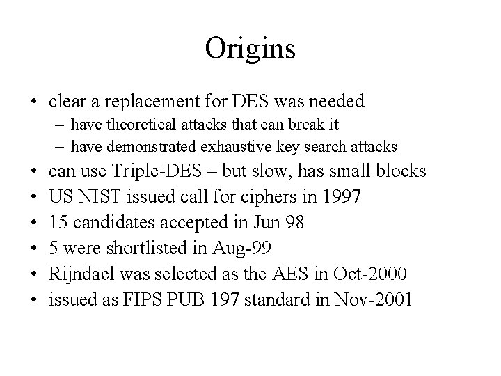 Origins • clear a replacement for DES was needed – have theoretical attacks that