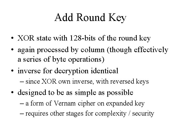 Add Round Key • XOR state with 128 -bits of the round key •