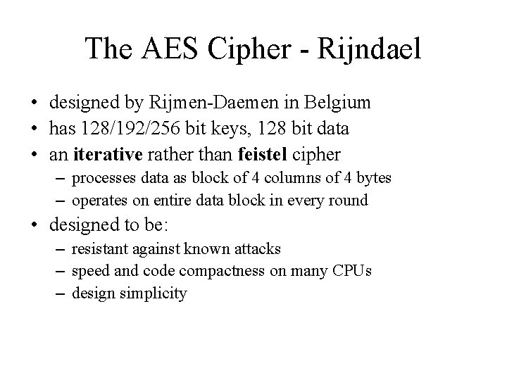 The AES Cipher - Rijndael • designed by Rijmen-Daemen in Belgium • has 128/192/256