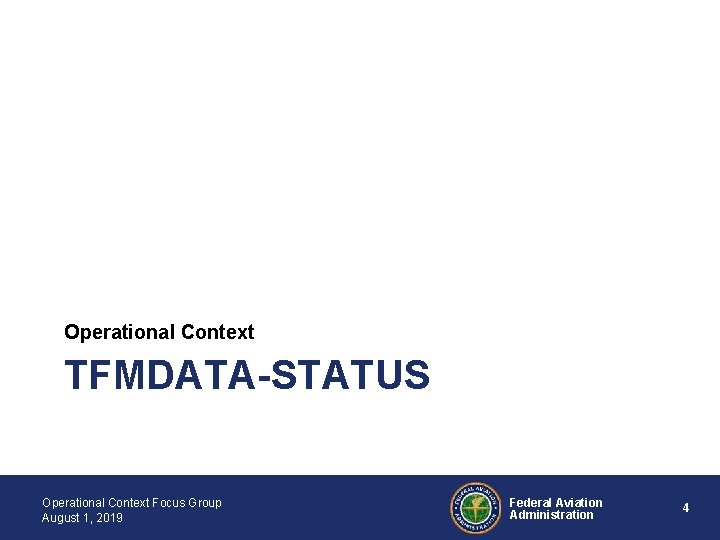 Operational Context TFMDATA-STATUS Operational Context Focus Group August 1, 2019 Federal Aviation Administration 4